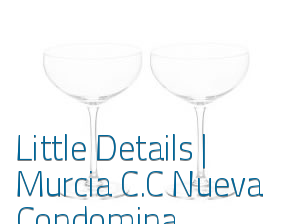 Little Details | Murcia C.C Nueva Condomina en Murcia